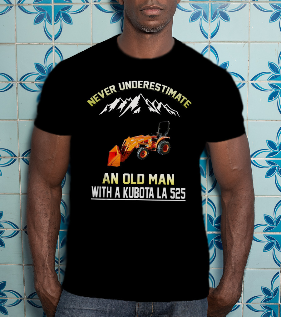 NEVER UNDERESTIMATE AN OLD MAN WITH A KUBOTA LA 525 T-Shirt