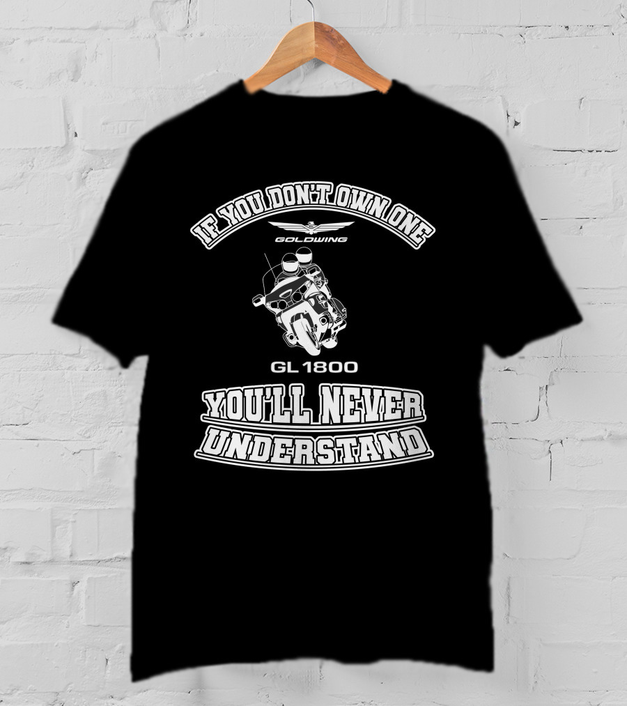If You Don't Own One Goldwing GL1800 You'll Never Understand T-Shirt