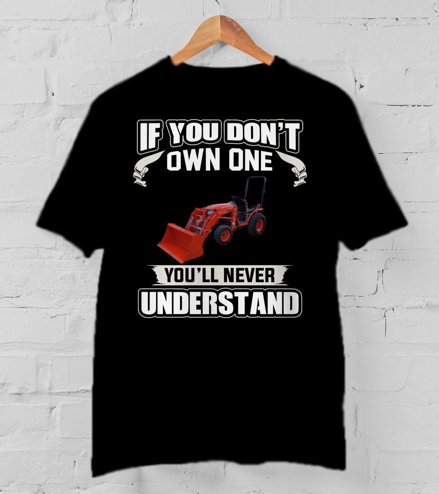 If You Don't Own One Kubota B Series You'll Never Understand T-Shirt