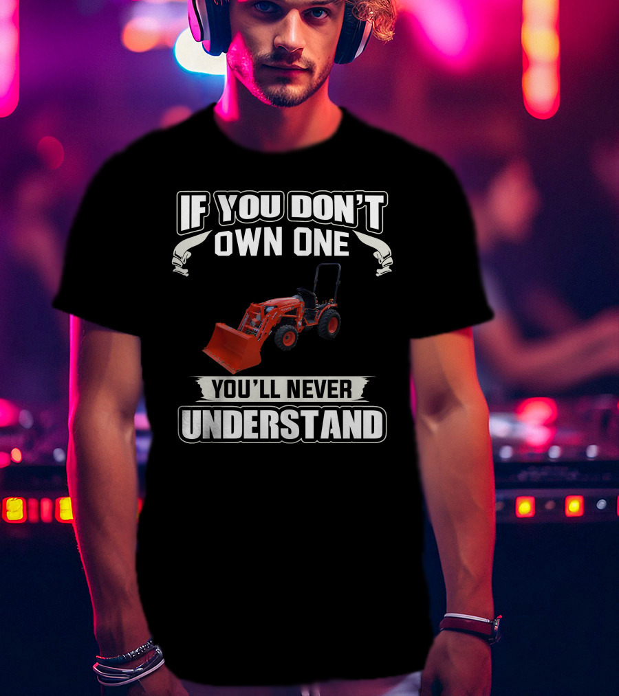 If You Don't Own One Kubota B Series You'll Never Understand T-Shirt