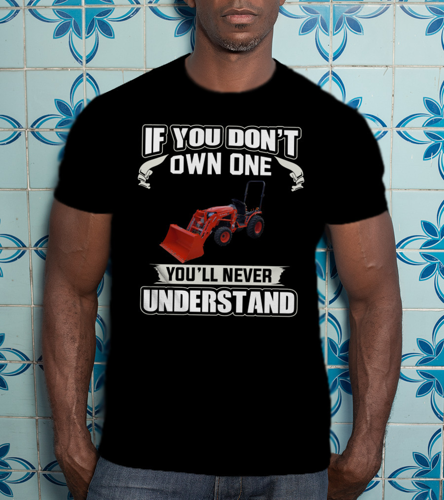 If You Don't Own One Kubota B Series You'll Never Understand T-Shirt