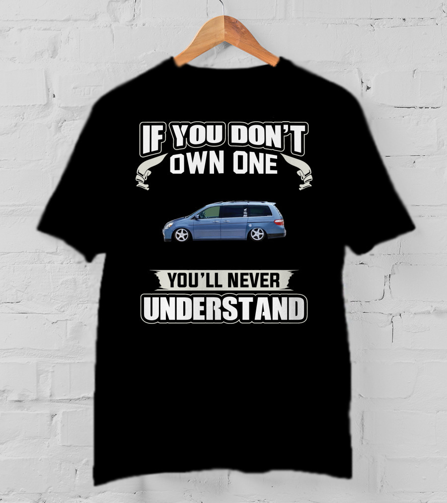 If You Don't Own One You'll Never Understand Honda Odyssey T-Shirt