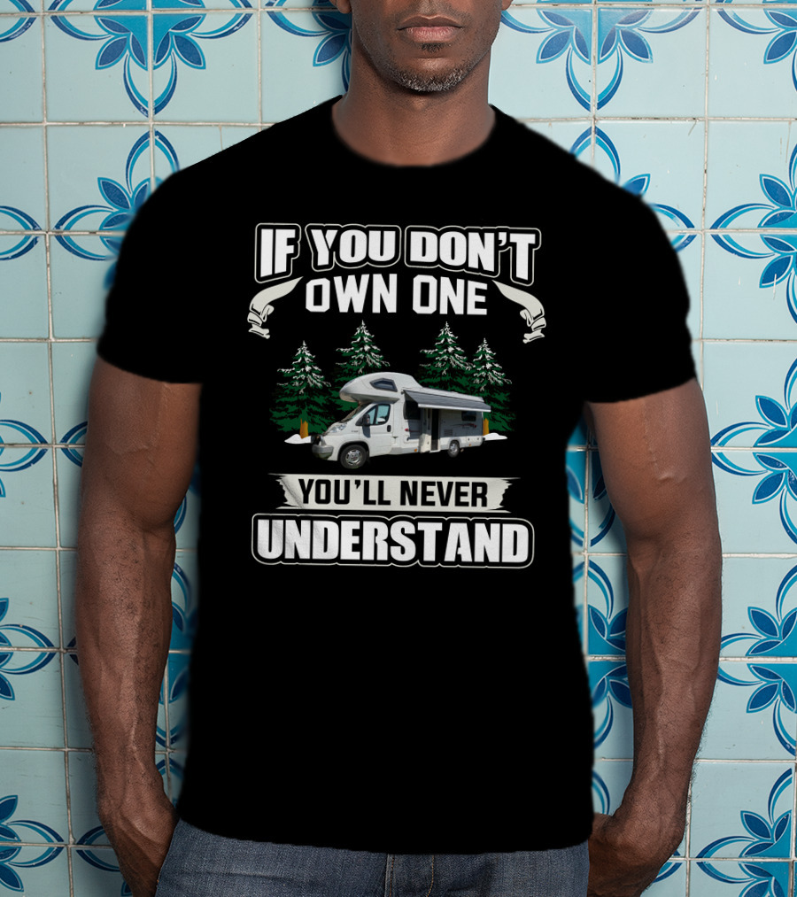If You Don't Own One You'll Never Understand Motorhomes T-Shirt