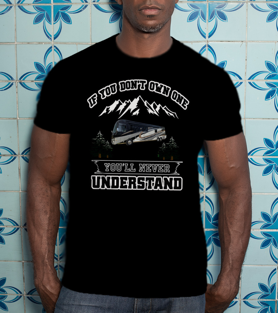 If You Don't Own One You'll Never Understand Newmar Motorhomes T-Shirt