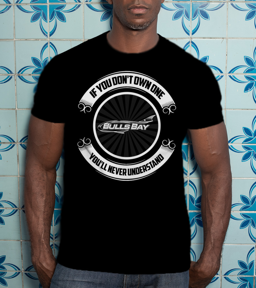 If You Don't Own One You'll Never Understand Bulls Bay T-Shirt