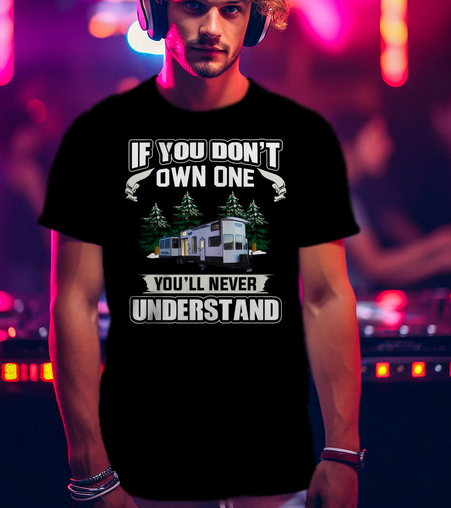 If You Don't Own One You'll Never Understand Forest River1 T-Shirt