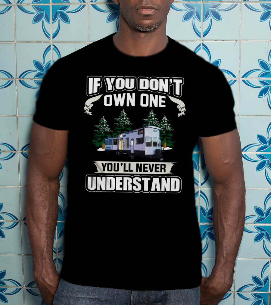 If You Don't Own One You'll Never Understand Forest River1 T-Shirt