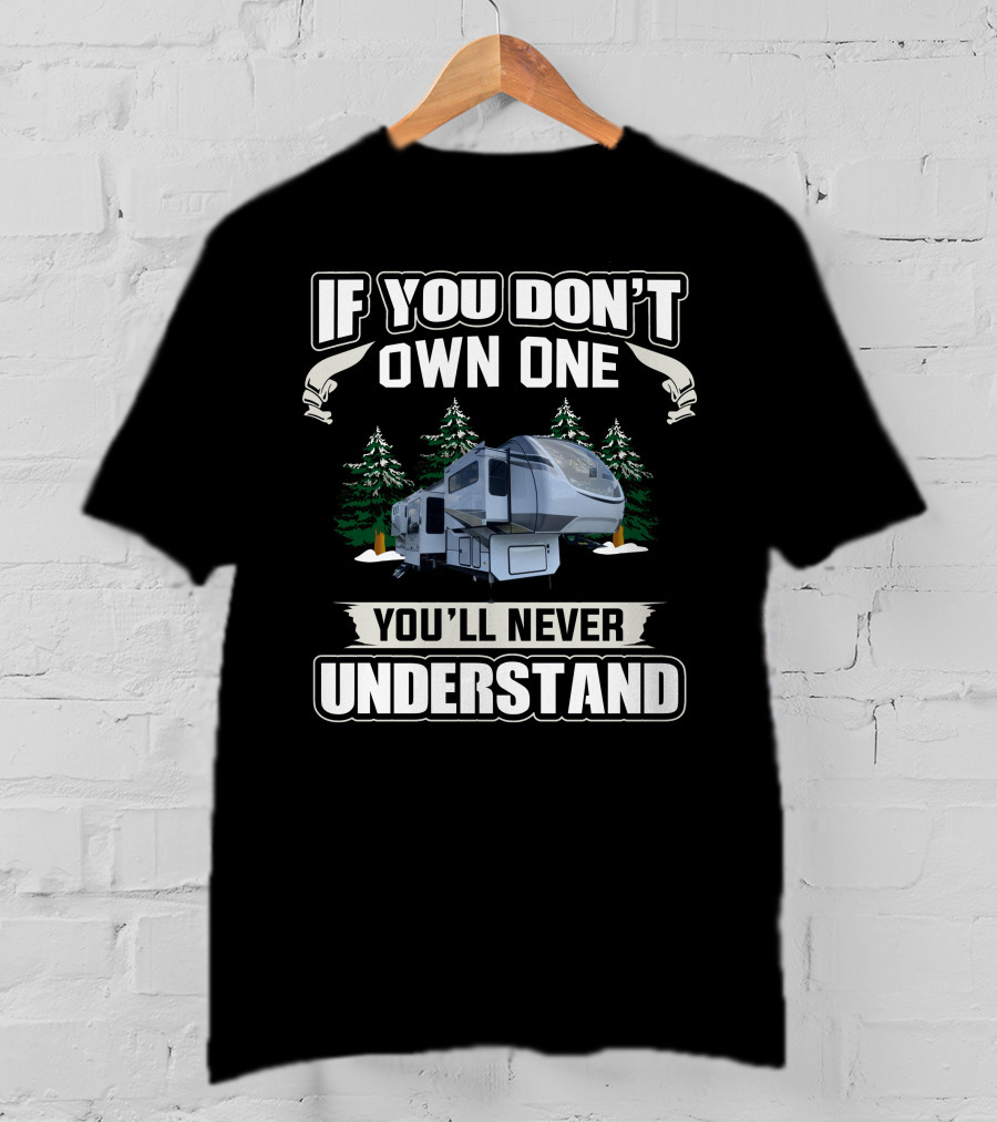 If You Don't Own One You'll Never Understand Alliance RV 385FL T-Shirt