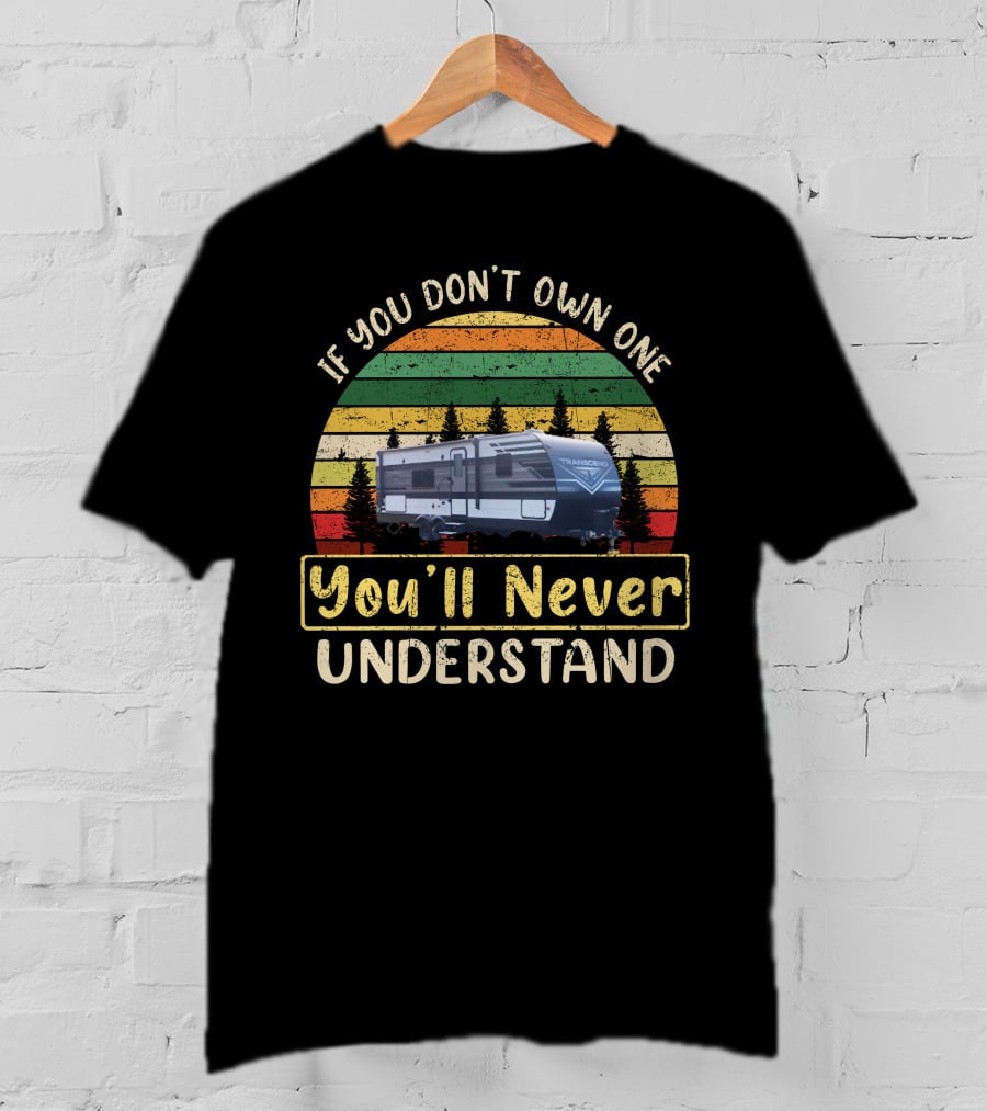 If You Don't Own One You'll Never Understand Grand Design Transcend Xplor T-Shirt