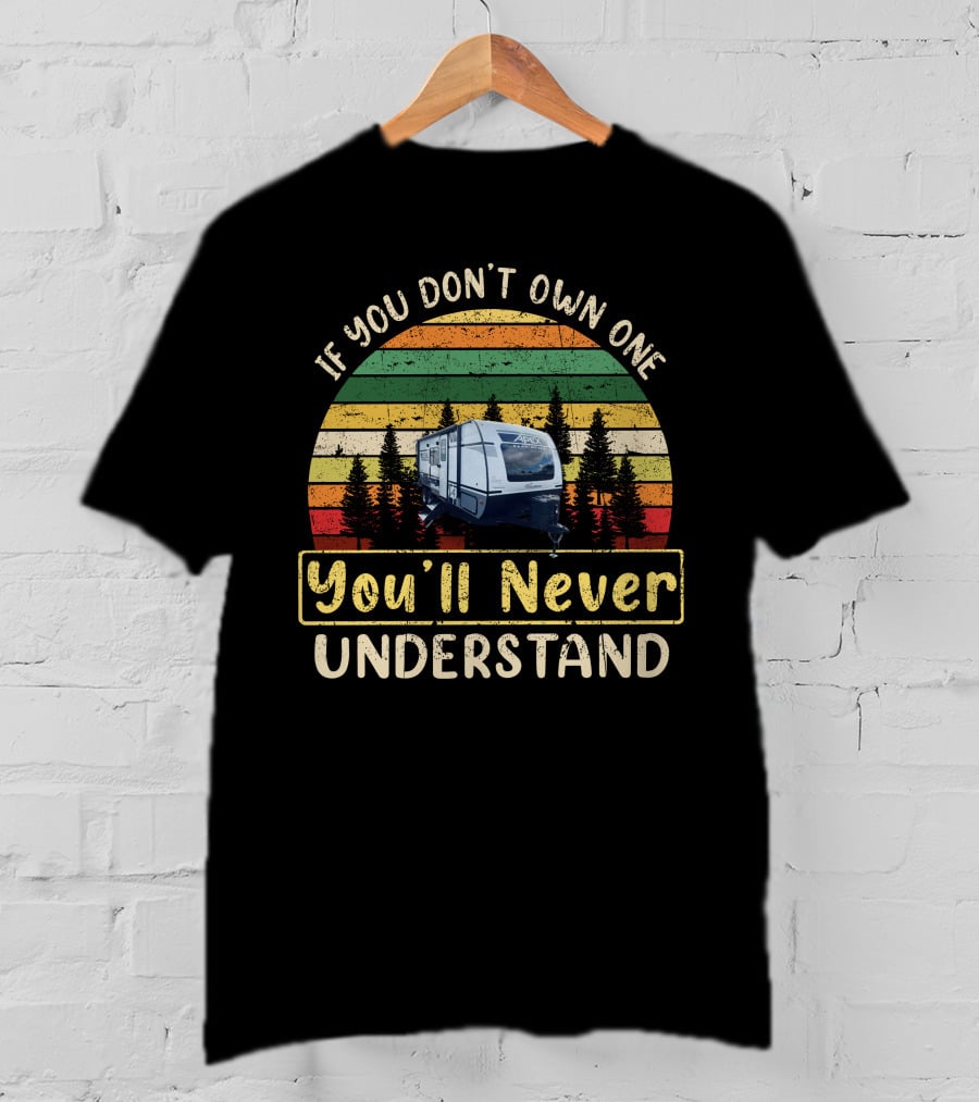 If You Don't Own One You'll Never Understand Coachmen Apex1 Camper T-Shirt