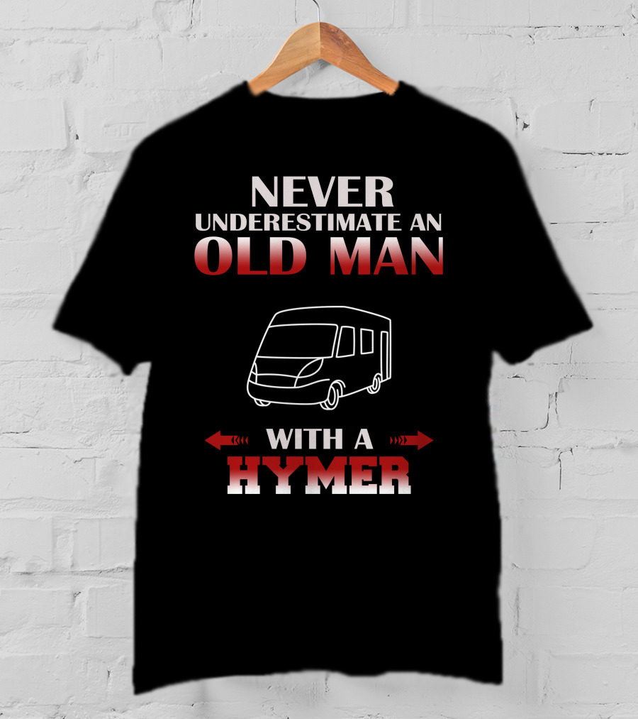 NEVER UNDERESTIMATE AN OLD MAN WITH A HYMER T-Shirt