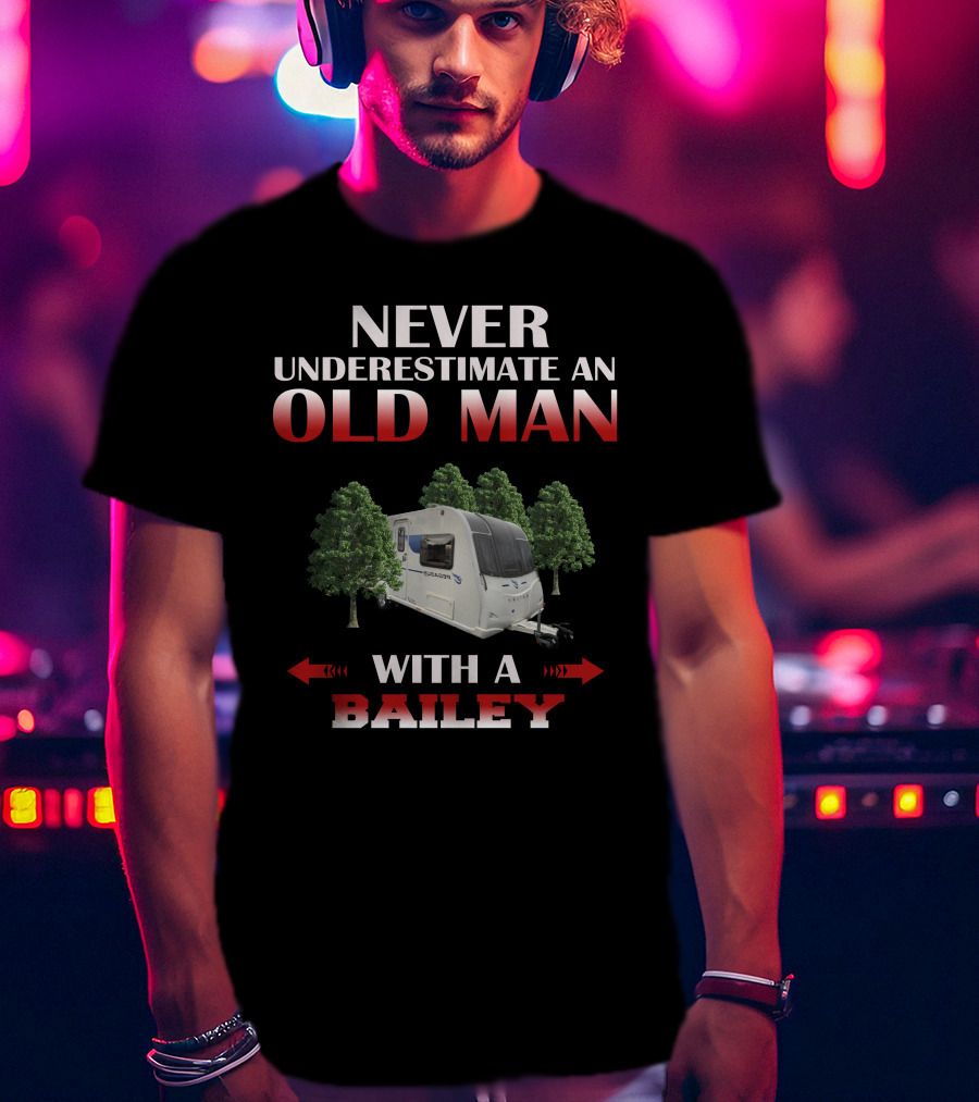 Never Underestimate An Old Man With A Bailey T-Shirt