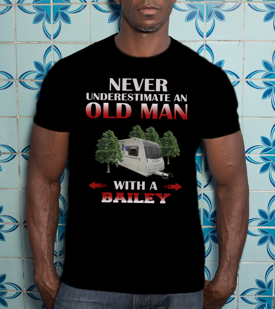 Never Underestimate An Old Man With A Bailey T-Shirt
