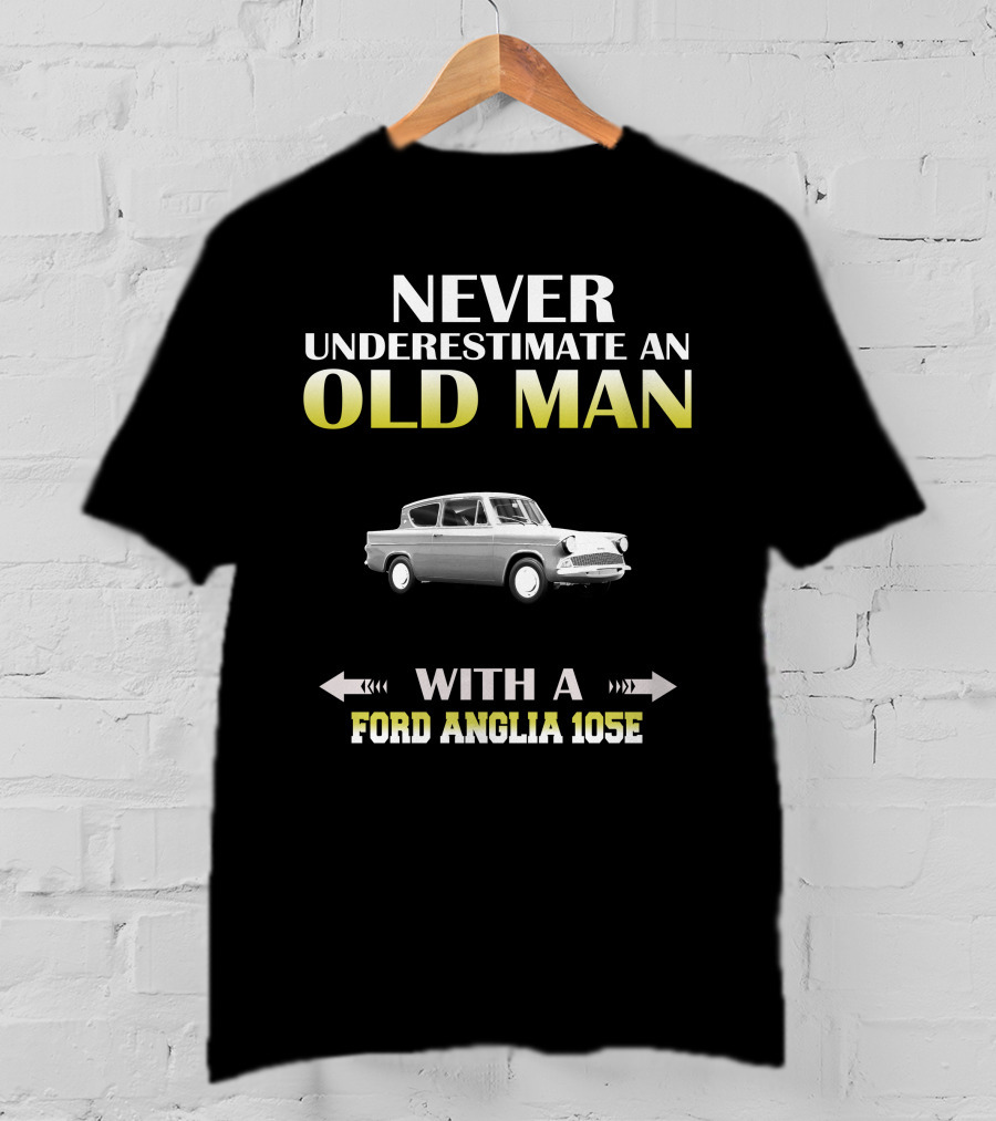 NEVER UNDERESTIMATE AN OLD MAN WITH A FORD ANGLIA 105E T-Shirt