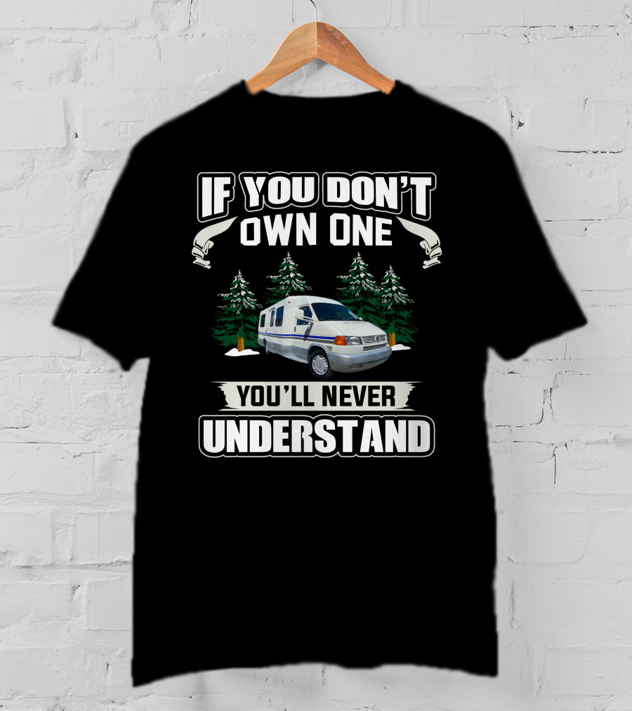 If You Don't Own One You'll Never Understand Rialta RV Camper Van T-Shirt