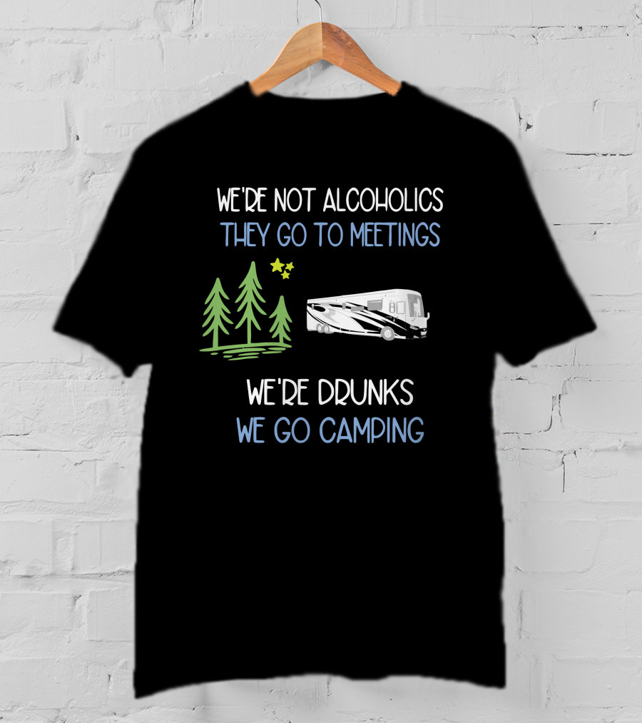 We're Not Alcoholics They Go To Meetings We're Drunks We Go Camping Newmar T-Shirt