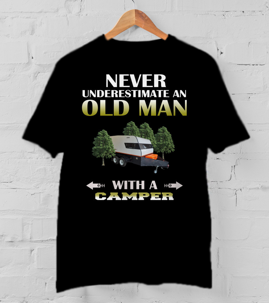 NEVER UNDERESTIMATE AN OLD MAN WITH A CAMPER T-Shirt