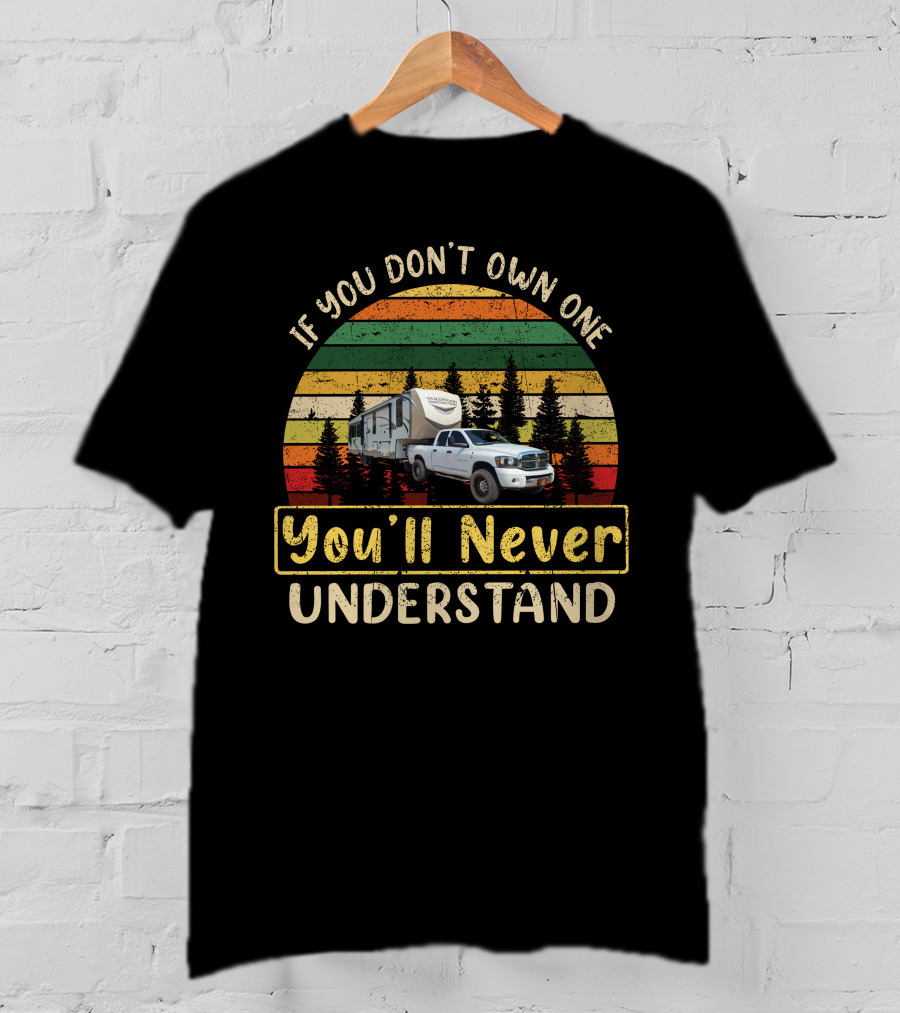 Forest River Wildwood Heritage If You Don't Own One You'll Never Understand T-Shirt
