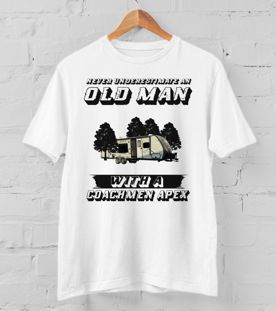 Never Underestimate An Old Man With A Coachmen Apex Camper T-Shirt