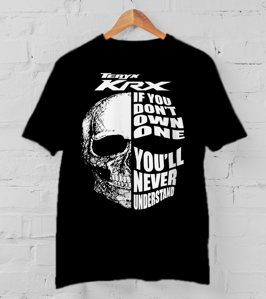 Teryx Krx If You Don't Own One You'll Never Understand T-Shirt