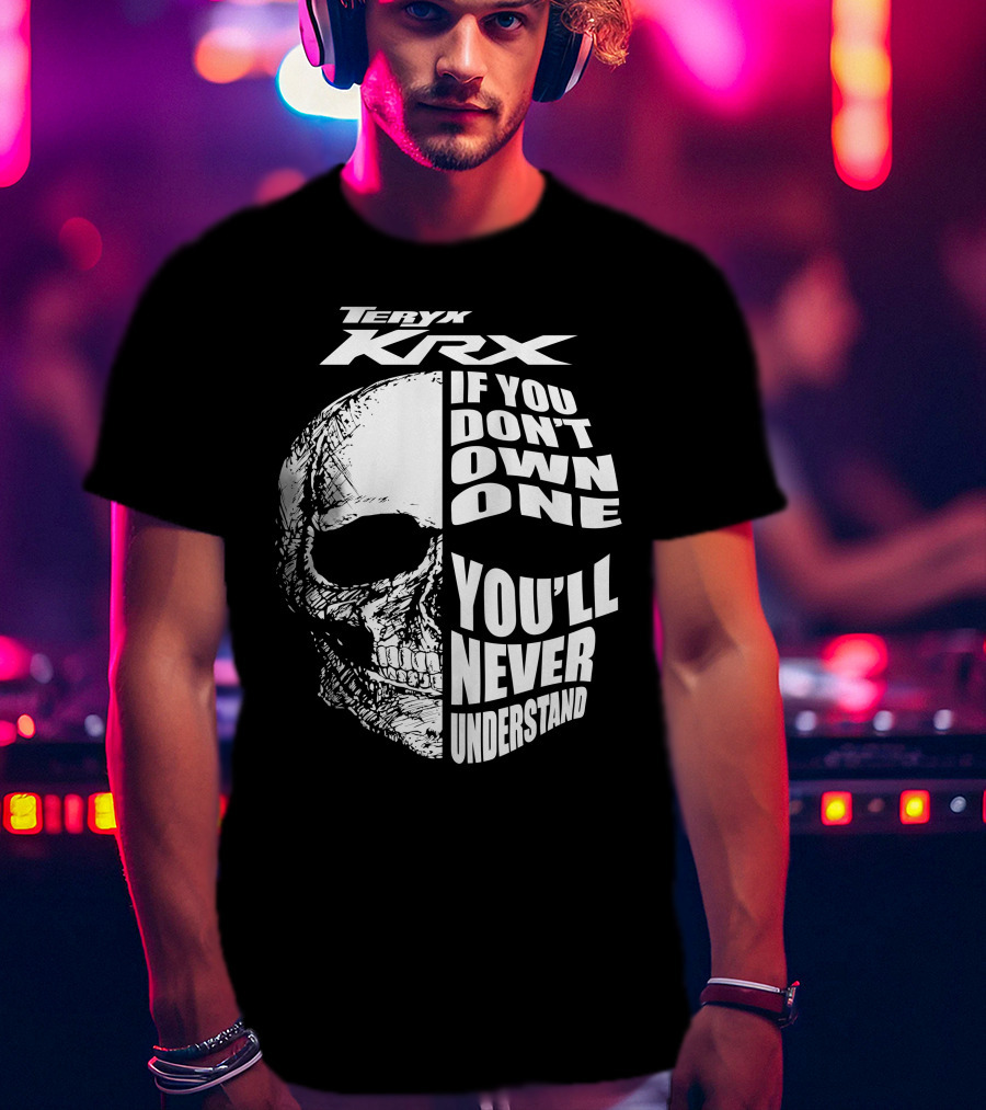 Teryx Krx If You Don't Own One You'll Never Understand T-Shirt