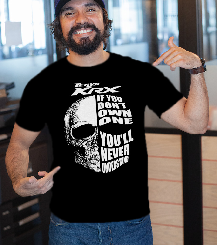Teryx Krx If You Don't Own One You'll Never Understand T-Shirt