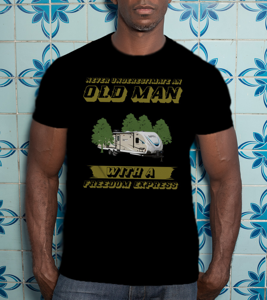 Never Underestimate An Old Man With A Freedom Express T-Shirt