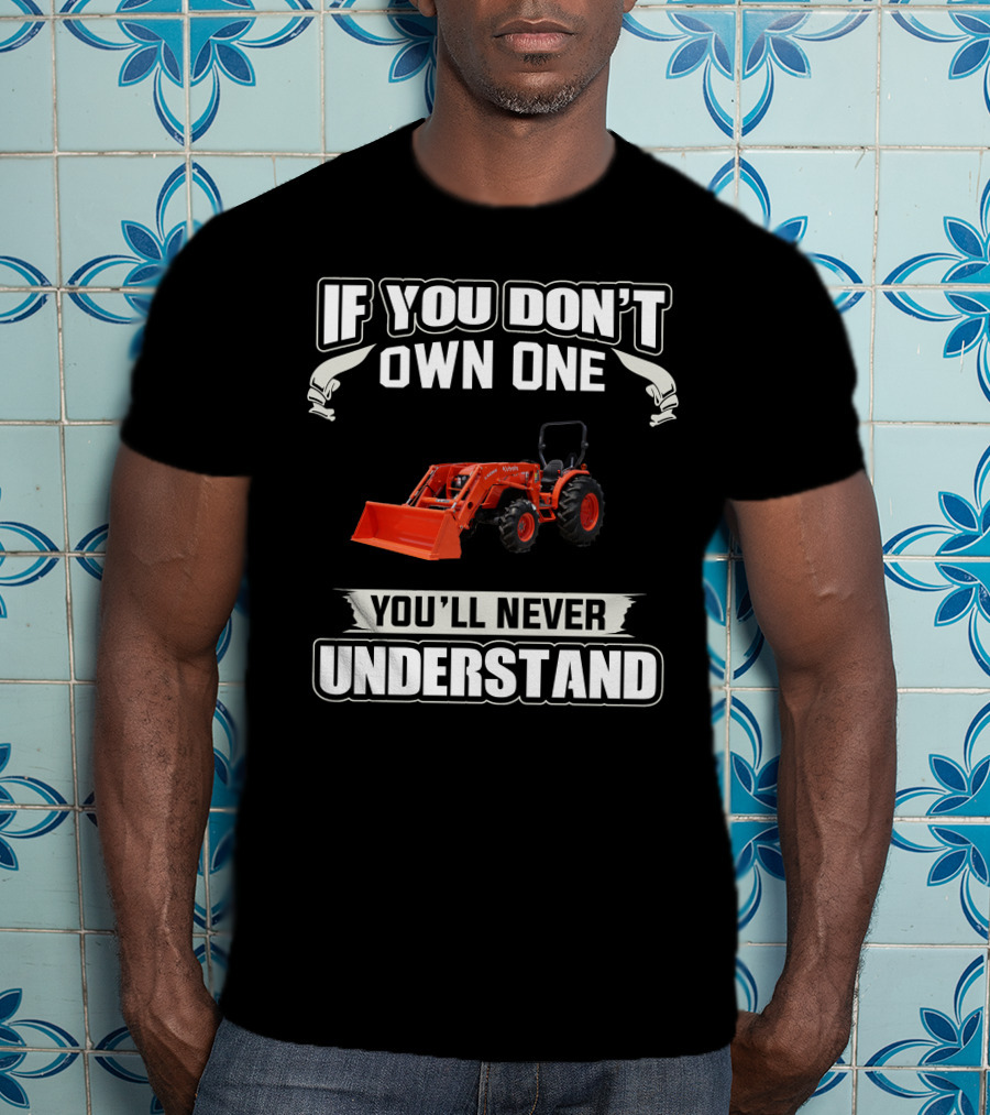 Kubota MX Series Tractors If You Don't Own One You'll Never Understand T-Shirt