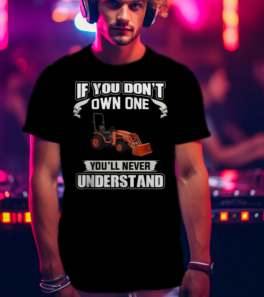 If You Don't Own One You'll Never Understand Kubota LA 435 T-Shirt