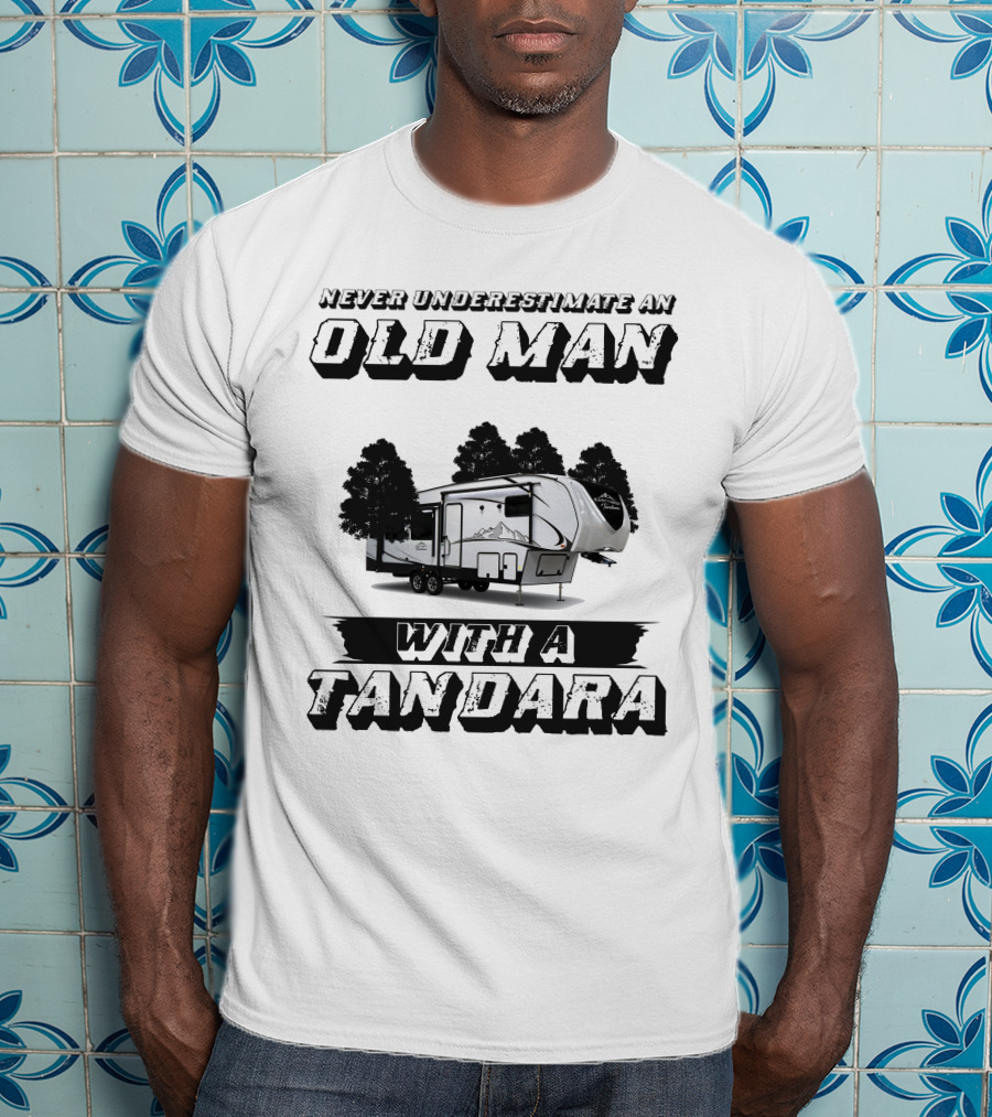 Never Underestimate An Old Man With A Tandara T-Shirt