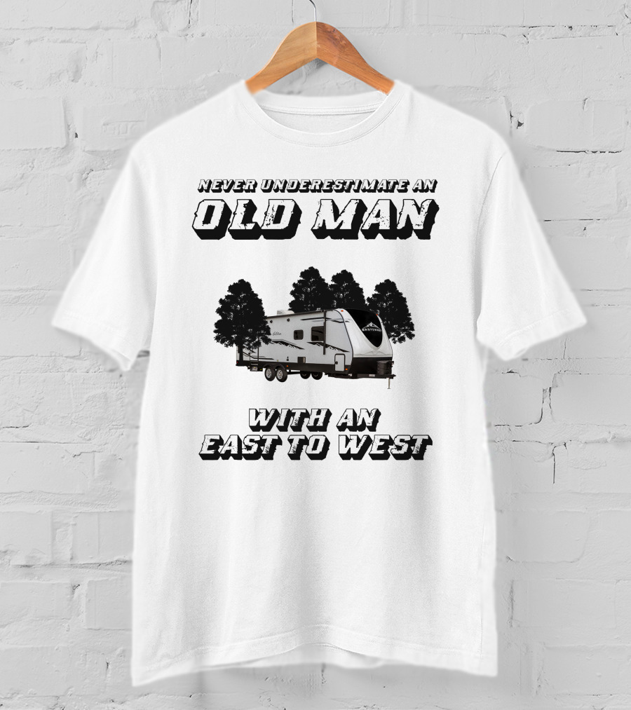 Never Underestimate An Old Man With An East To West Rv T-Shirt