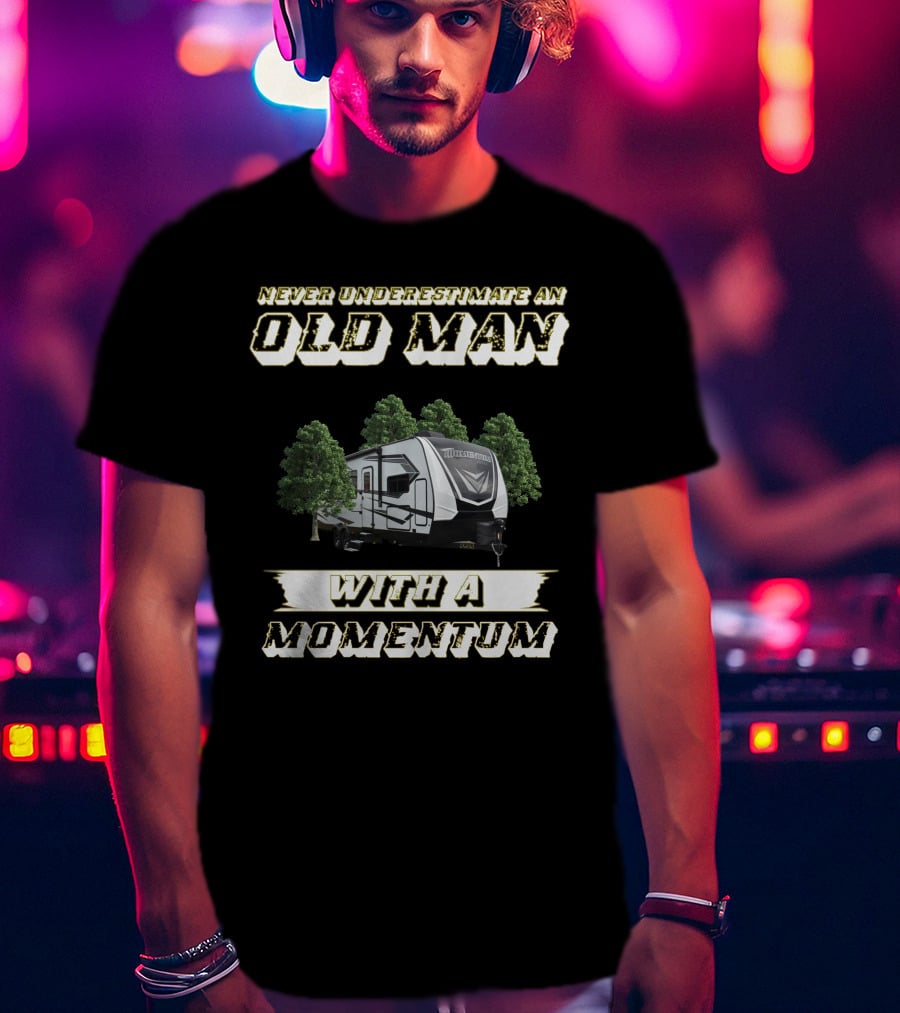 Never Underestimate An Old Man With A Momentum Grand Design Momentum 25G T-Shirt