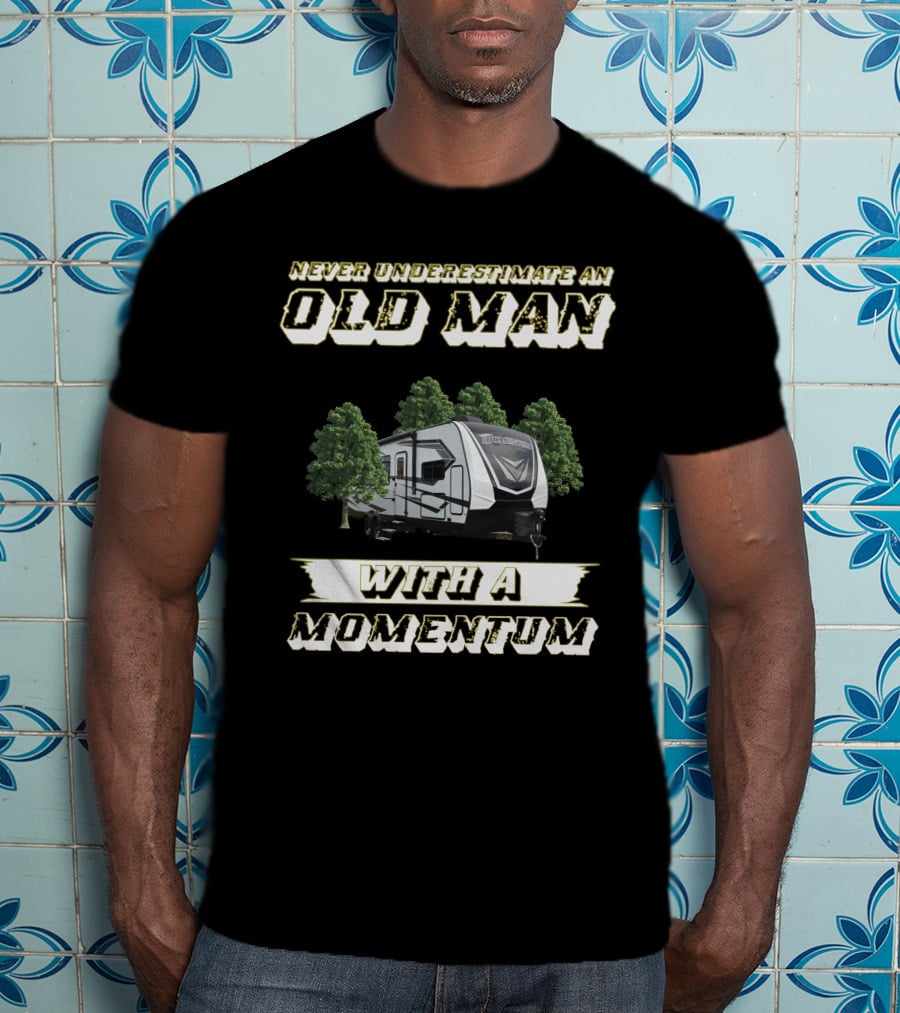 Never Underestimate An Old Man With A Momentum Grand Design Momentum 25G T-Shirt