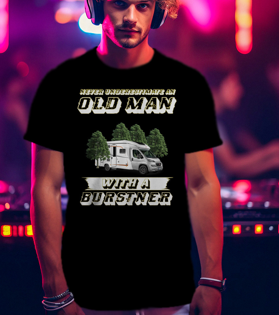 Never Underestimate An Old Man With A Burstner T-Shirt