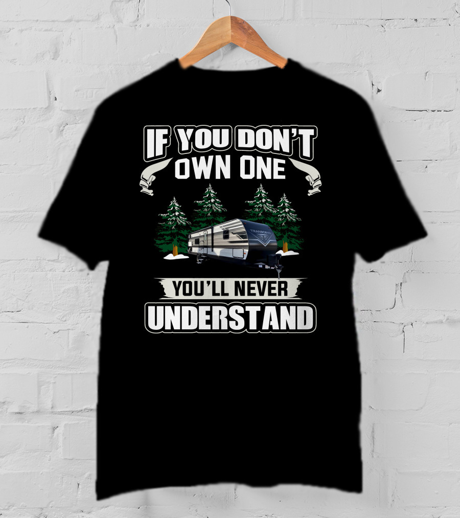 If You Don't Own One You'll Never Understand Grand Design Transcend Xplor 297QB T-Shirt