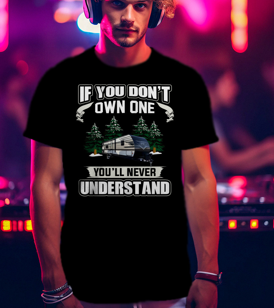 If You Don't Own One You'll Never Understand Grand Design Transcend Xplor 297QB T-Shirt