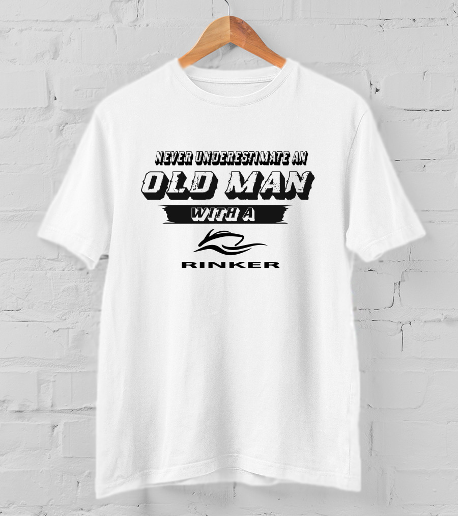 Never Underestimate An Old Man With A Rinker T-Shirt
