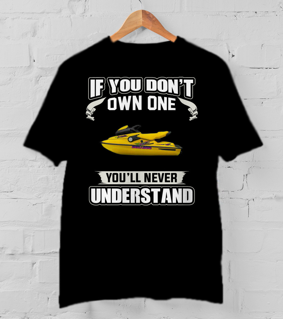 Sea-Doo 951 If You Don’t Own One You’ll Never Understand T-Shirt