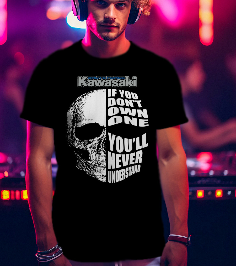 Brute Force Kawasaki If You Don’t Own One You’ll Never Understand T-Shirt
