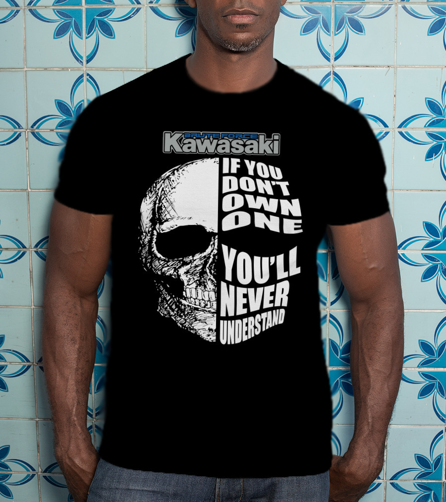 Brute Force Kawasaki If You Don’t Own One You’ll Never Understand T-Shirt