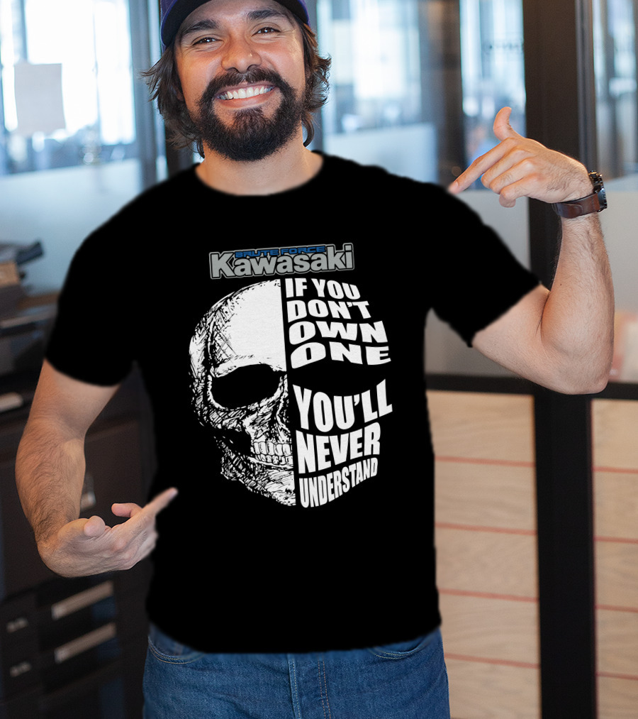 Brute Force Kawasaki If You Don’t Own One You’ll Never Understand T-Shirt