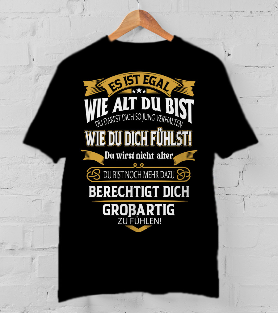 Es Ist Egal Wie Alt Du Bist Du Darfst Dich So Jung Verhalten Wie Du Dich Fühlst Du Wirst Nicht Älter Du Bist Noch Mehr Dazu Berechtigt Dich Großartig Zu Fühlen T-Shirt