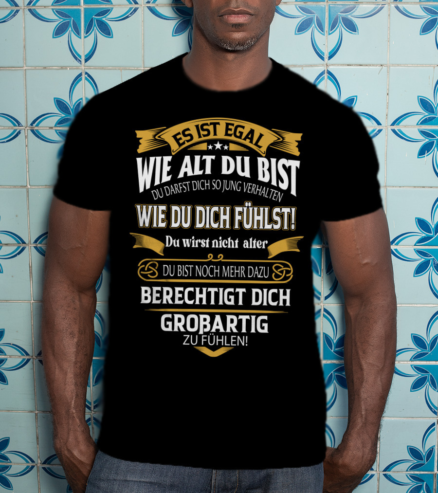 Es Ist Egal Wie Alt Du Bist Du Darfst Dich So Jung Verhalten Wie Du Dich Fühlst Du Wirst Nicht Älter Du Bist Noch Mehr Dazu Berechtigt Dich Großartig Zu Fühlen T-Shirt