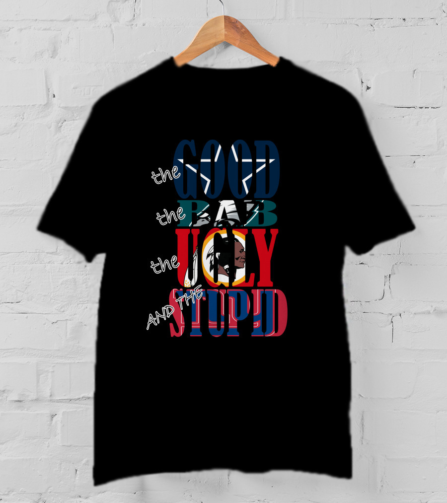 The Good Bad Ugly And Stupid Nfl Dallas Cowboys Star Fan Cowboys Fanart T-Shirt