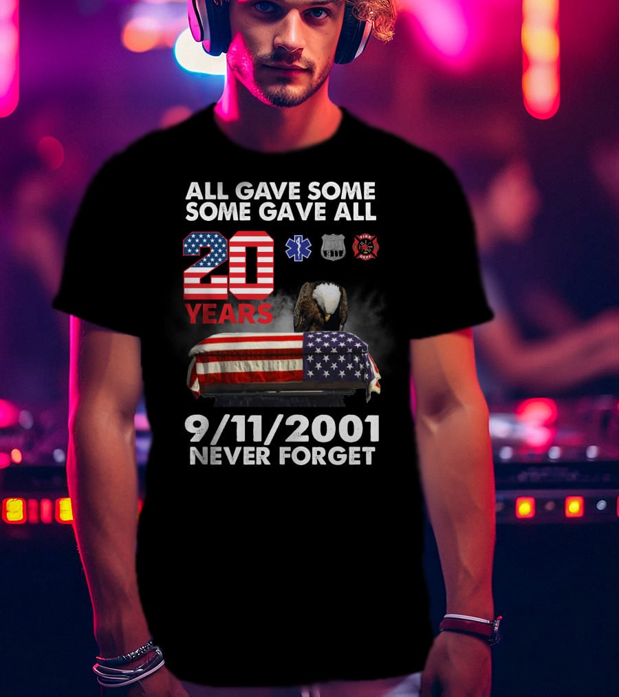 All Gave Some Some Gave All 20 Years 9 11 2001 Never Forget T-Shirt