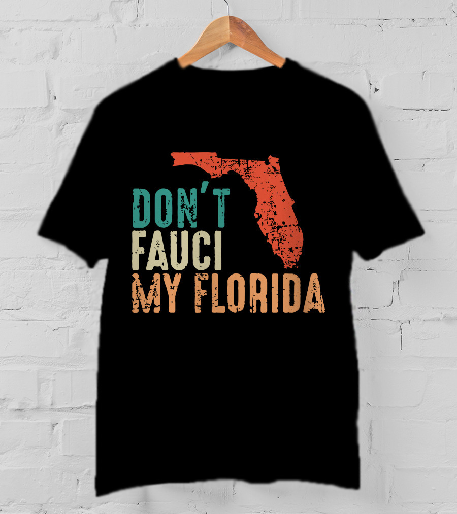 Don't Fauci My Florida With Ron Desantis Map Shape T-Shirt