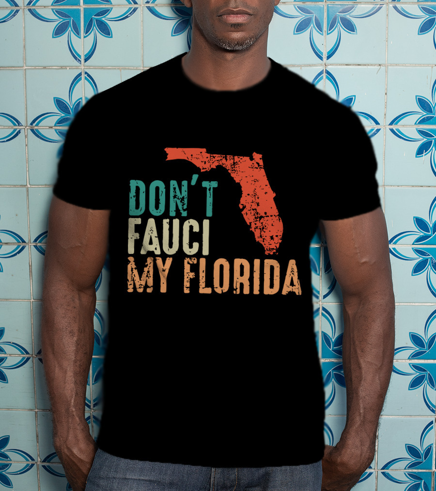 Don't Fauci My Florida With Ron Desantis Map Shape T-Shirt