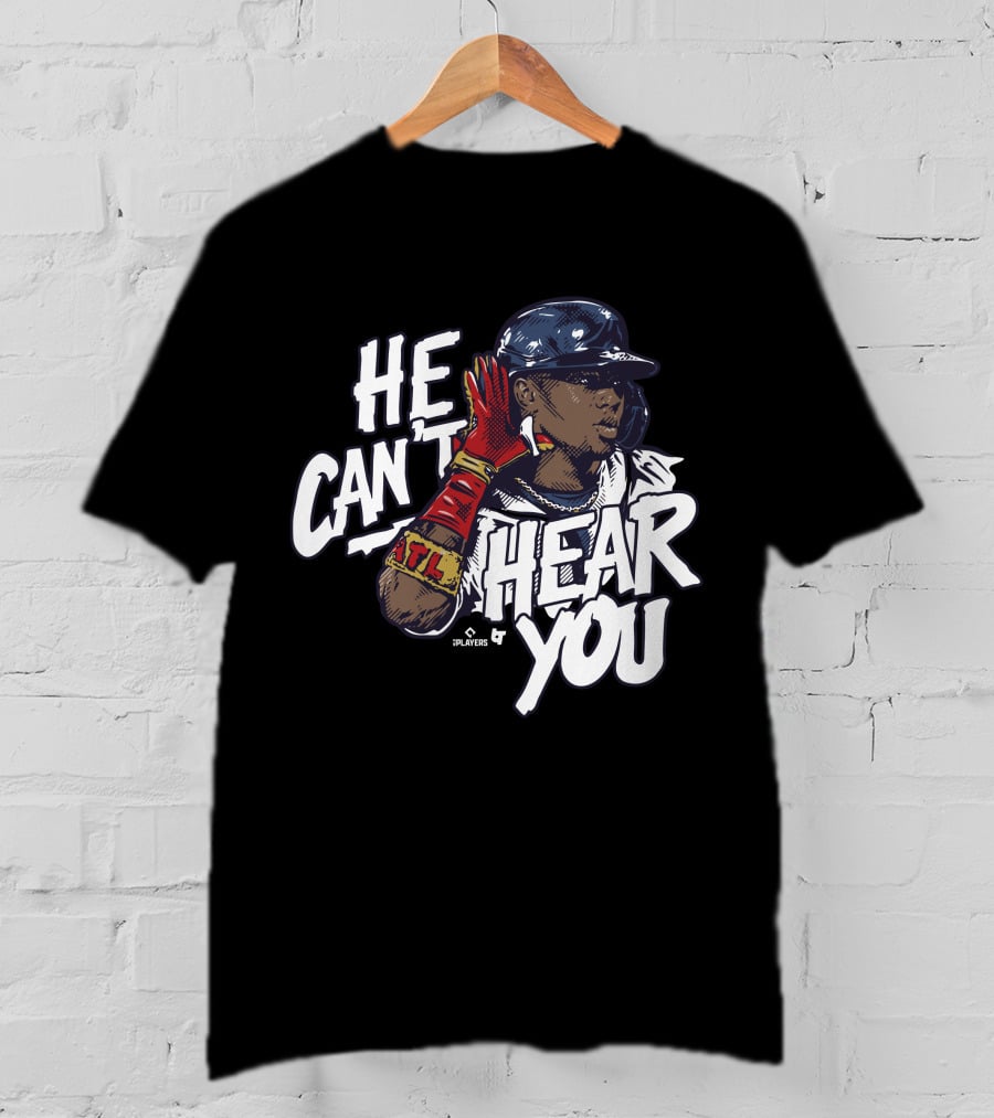He Can't Hear You Ronald Acuña Jr ATL MLB Players T-Shirt