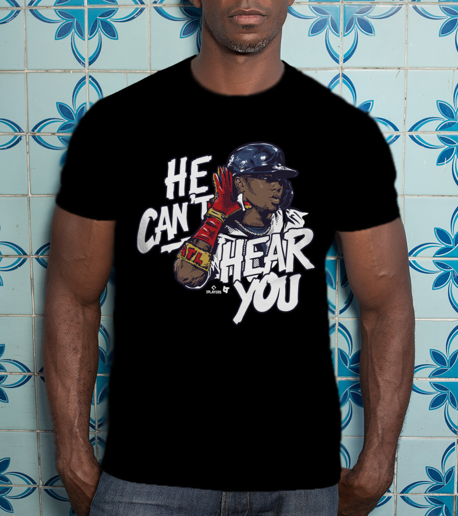 He Can't Hear You Ronald Acuña Jr ATL MLB Players T-Shirt