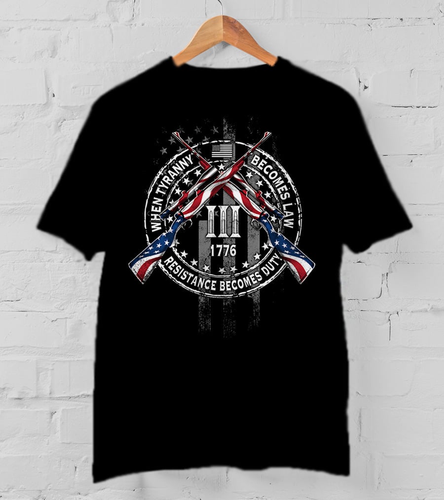 When Tyranny Becomes Law 1776 Resistance Becomes Duty III T-Shirt